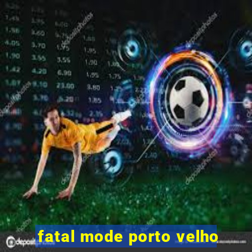 fatal mode porto velho